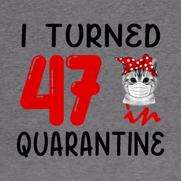 I Turned 47 In Quarantine Funny Cat Facemask by David Darry